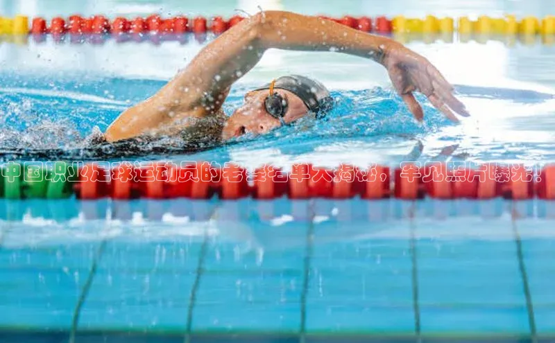 mk体育官网入口顺丰中国职业足球运动员的老婆名单大揭秘，罕见照片曝光！