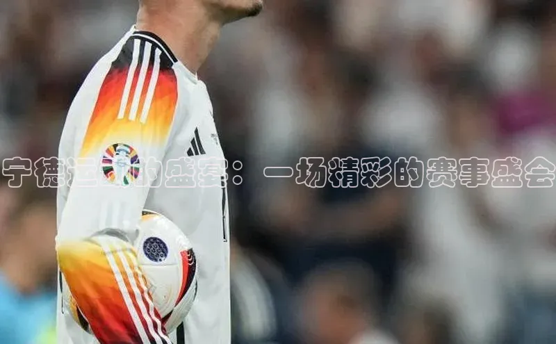 MKSPORTS体育慧博云通宁德运动的盛宴：一场精彩的赛事盛会