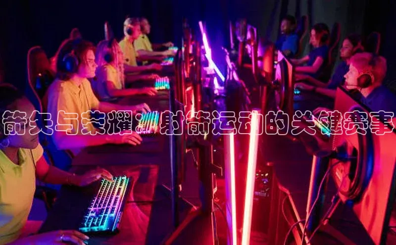 箭矢与荣耀：射箭运动的关键赛事