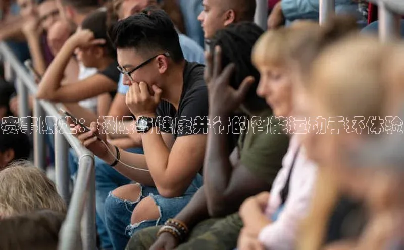 赛事限定：极限与健康并行的智能运动手环体验