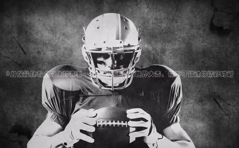 8月份最具看点的体育赛事一览：从奥运会到世界大赛，你不可错过的精彩时刻