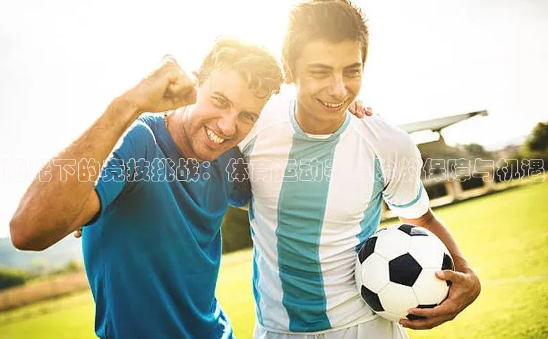 阳光下的竞技挑战：体育运动赛事险的保障与机遇