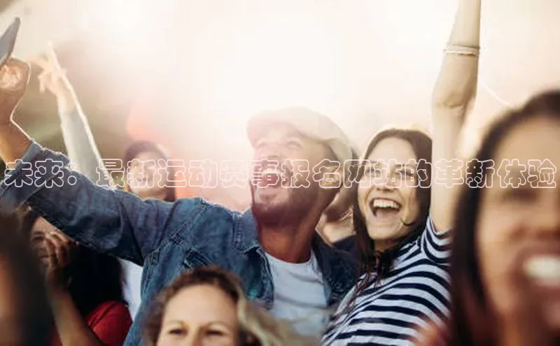 未来：最新运动赛事报名网站的革新体验