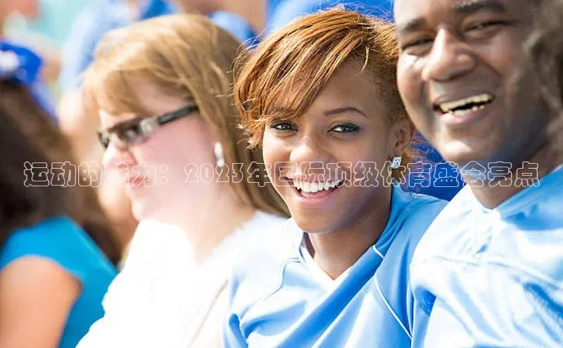 运动的魅力：2023年国际顶级体育盛会亮点