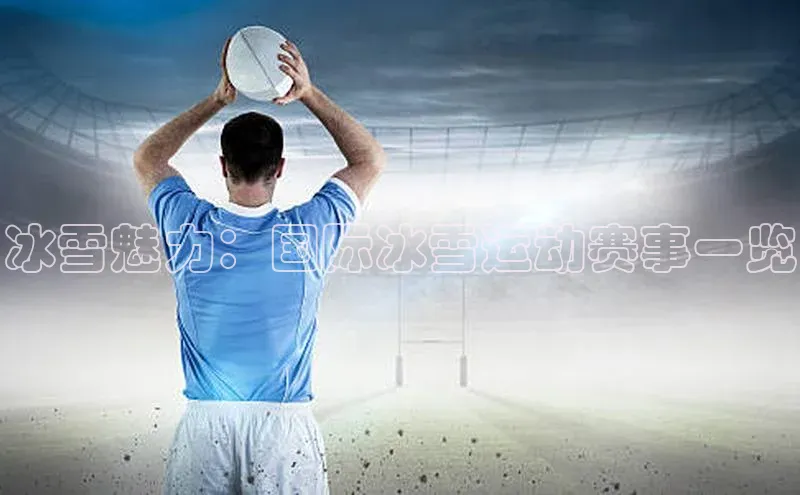 冰雪魅力：国际冰雪运动赛事一览